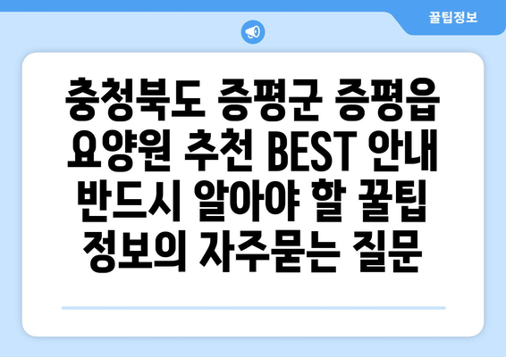 충청북도 증평군 증평읍 요양원 추천 BEST 안내 반드시 알아야 할 꿀팁 정보