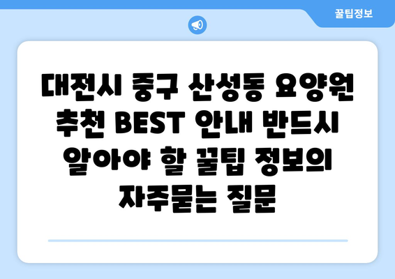 대전시 중구 산성동 요양원 추천 BEST 안내 반드시 알아야 할 꿀팁 정보