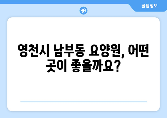 경상북도 영천시 남부동 요양원 추천 BEST 안내 반드시 알아야 할 꿀팁 정보