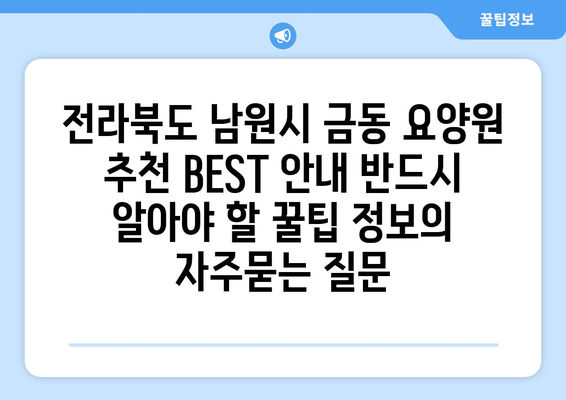 전라북도 남원시 금동 요양원 추천 BEST 안내 반드시 알아야 할 꿀팁 정보