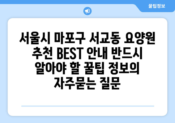 서울시 마포구 서교동 요양원 추천 BEST 안내 반드시 알아야 할 꿀팁 정보