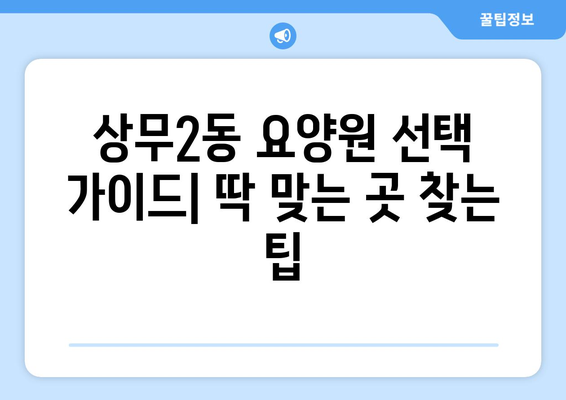 광주시 서구 상무2동 요양원 추천 BEST 안내 반드시 알아야 할 꿀팁 정보