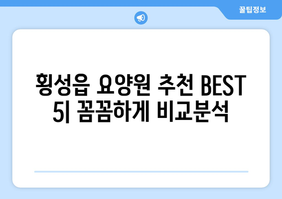 강원도 횡성군 횡성읍 요양원 추천 BEST 안내 반드시 알아야 할 꿀팁 정보
