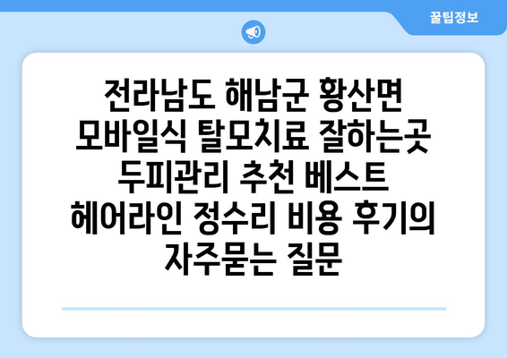 전라남도 해남군 황산면 모바일식 탈모치료 잘하는곳 두피관리 추천 베스트 헤어라인 정수리 비용 후기