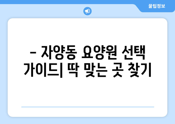 대전시 동구 자양동 요양원 추천 BEST 안내 반드시 알아야 할 꿀팁 정보