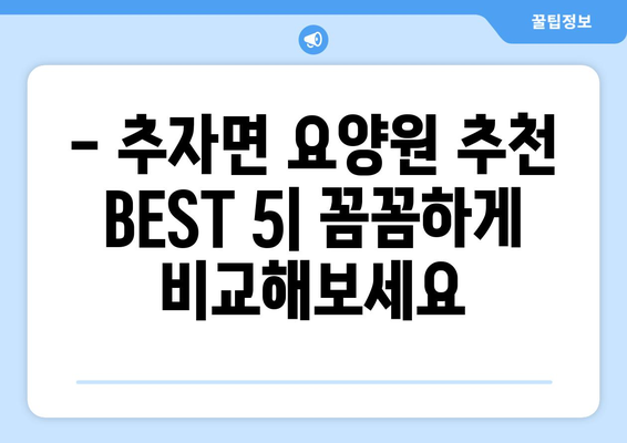 제주도 제주시 추자면 요양원 추천 BEST 안내 반드시 알아야 할 꿀팁 정보