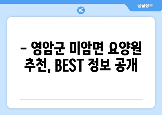 전라남도 영암군 미암면 요양원 추천 BEST 안내 반드시 알아야 할 꿀팁 정보