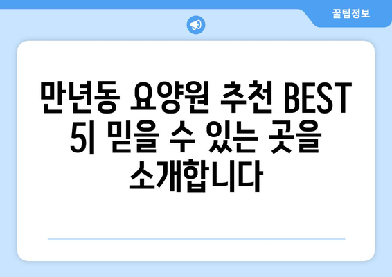대전시 서구 만년동 요양원 추천 BEST 안내 반드시 알아야 할 꿀팁 정보