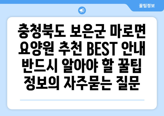 충청북도 보은군 마로면 요양원 추천 BEST 안내 반드시 알아야 할 꿀팁 정보