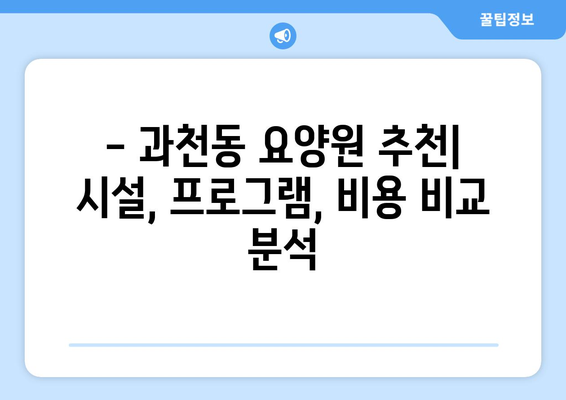 경기도 과천시 과천동 요양원 추천 BEST 안내 반드시 알아야 할 꿀팁 정보