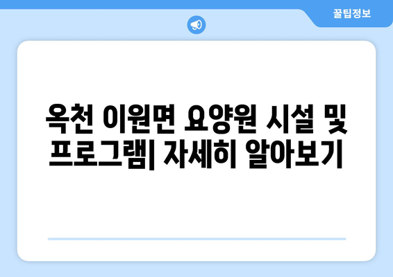 충청북도 옥천군 이원면 요양원 추천 BEST 안내 반드시 알아야 할 꿀팁 정보