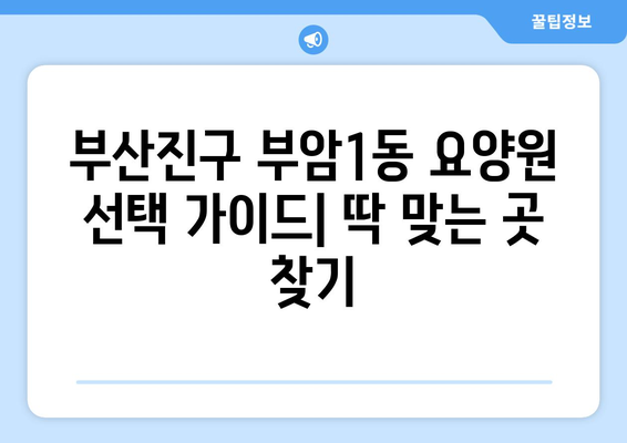 부산시 부산진구 부암1동 요양원 추천 BEST 안내 반드시 알아야 할 꿀팁 정보