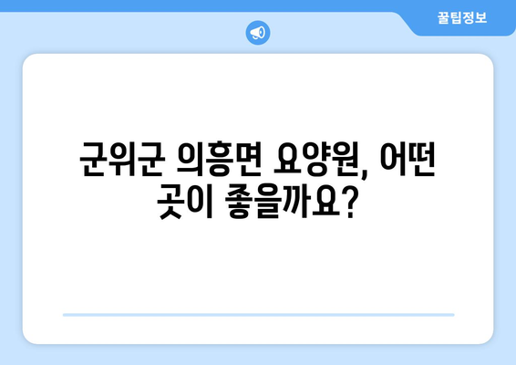 경상북도 군위군 의흥면 요양원 추천 BEST 안내 반드시 알아야 할 꿀팁 정보