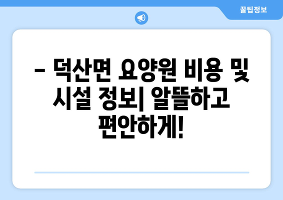 충청남도 예산군 덕산면 요양원 추천 BEST 안내 반드시 알아야 할 꿀팁 정보