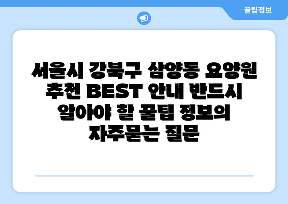 서울시 강북구 삼양동 요양원 추천 BEST 안내 반드시 알아야 할 꿀팁 정보