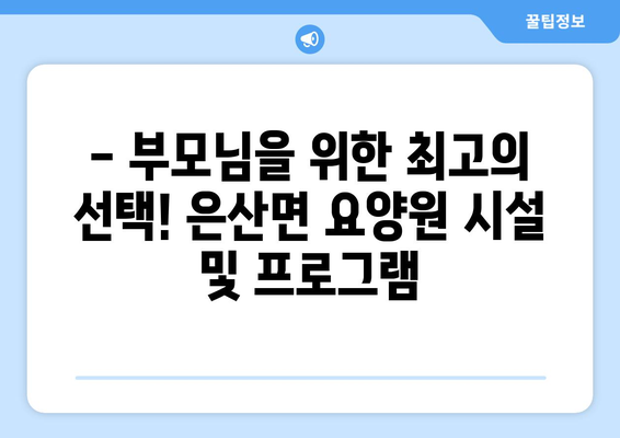충청남도 부여군 은산면 요양원 추천 BEST 안내 반드시 알아야 할 꿀팁 정보