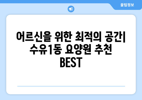 서울시 강북구 수유1동 요양원 추천 BEST 안내 반드시 알아야 할 꿀팁 정보
