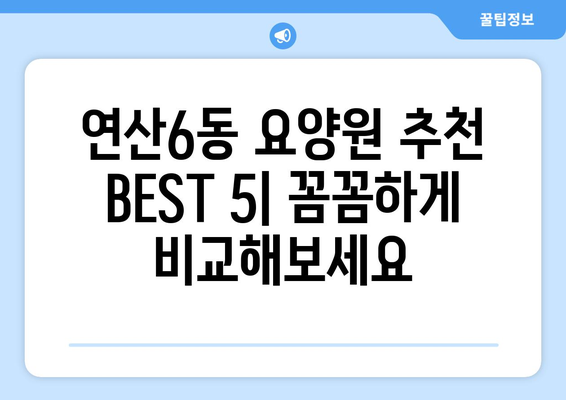 부산시 연제구 연산6동 요양원 추천 BEST 안내 반드시 알아야 할 꿀팁 정보