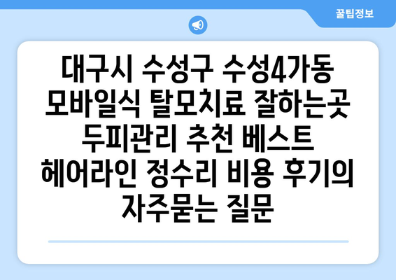 대구시 수성구 수성4가동 모바일식 탈모치료 잘하는곳 두피관리 추천 베스트 헤어라인 정수리 비용 후기