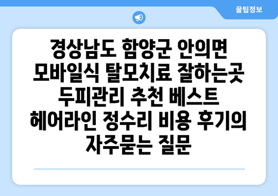 경상남도 함양군 안의면 모바일식 탈모치료 잘하는곳 두피관리 추천 베스트 헤어라인 정수리 비용 후기