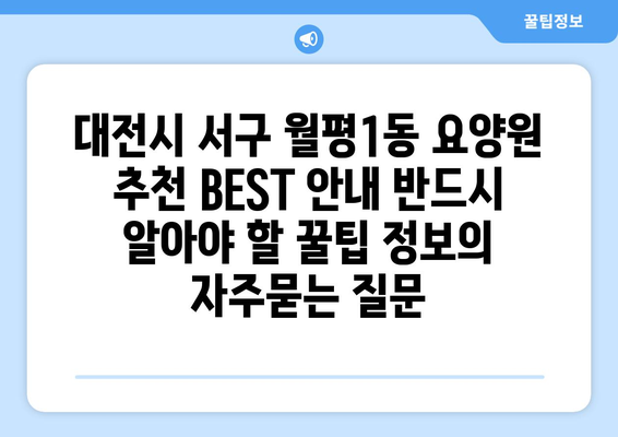 대전시 서구 월평1동 요양원 추천 BEST 안내 반드시 알아야 할 꿀팁 정보
