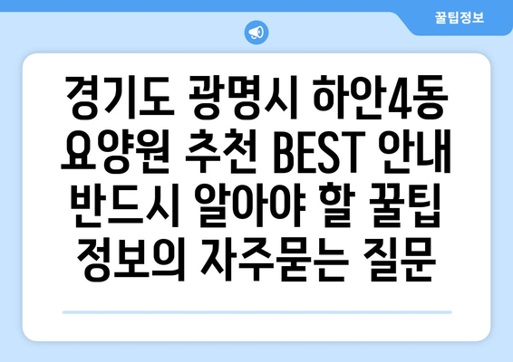 경기도 광명시 하안4동 요양원 추천 BEST 안내 반드시 알아야 할 꿀팁 정보