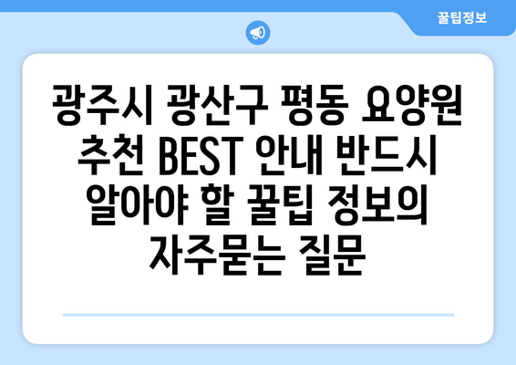 광주시 광산구 평동 요양원 추천 BEST 안내 반드시 알아야 할 꿀팁 정보