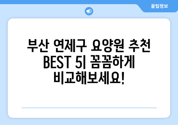 부산시 연제구 연산2동 요양원 추천 BEST 안내 반드시 알아야 할 꿀팁 정보