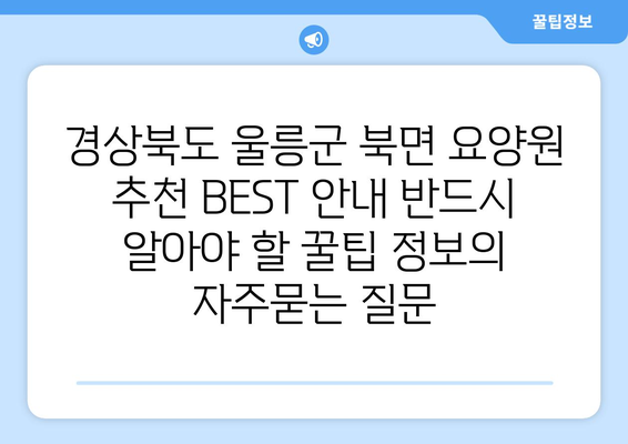 경상북도 울릉군 북면 요양원 추천 BEST 안내 반드시 알아야 할 꿀팁 정보