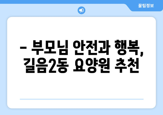 서울시 성북구 길음2동 요양원 추천 BEST 안내 반드시 알아야 할 꿀팁 정보
