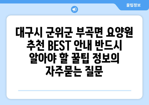 대구시 군위군 부곡면 요양원 추천 BEST 안내 반드시 알아야 할 꿀팁 정보