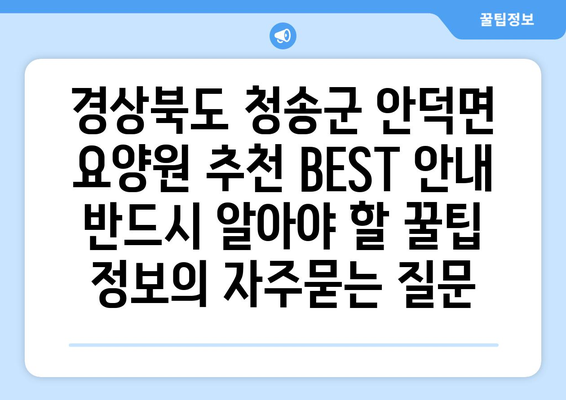 경상북도 청송군 안덕면 요양원 추천 BEST 안내 반드시 알아야 할 꿀팁 정보