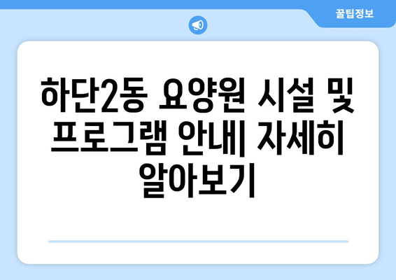 부산시 사하구 하단2동 요양원 추천 BEST 안내 반드시 알아야 할 꿀팁 정보