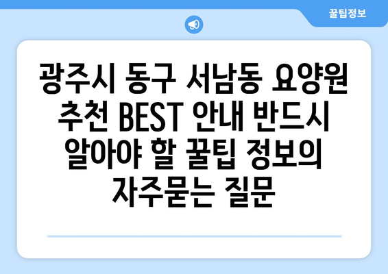 광주시 동구 서남동 요양원 추천 BEST 안내 반드시 알아야 할 꿀팁 정보