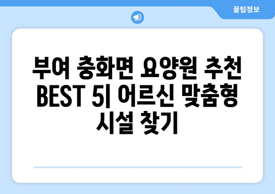 충청남도 부여군 충화면 요양원 추천 BEST 안내 반드시 알아야 할 꿀팁 정보