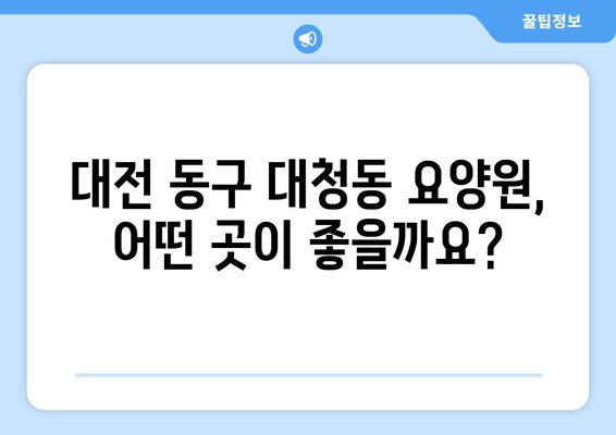 대전시 동구 대청동 요양원 추천 BEST 안내 반드시 알아야 할 꿀팁 정보