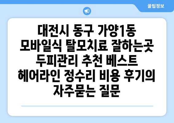 대전시 동구 가양1동 모바일식 탈모치료 잘하는곳 두피관리 추천 베스트 헤어라인 정수리 비용 후기