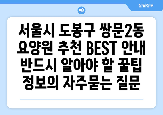 서울시 도봉구 쌍문2동 요양원 추천 BEST 안내 반드시 알아야 할 꿀팁 정보