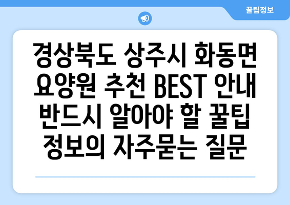 경상북도 상주시 화동면 요양원 추천 BEST 안내 반드시 알아야 할 꿀팁 정보