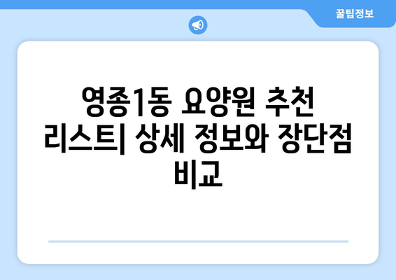 인천시 중구 영종1동 요양원 추천 BEST 안내 반드시 알아야 할 꿀팁 정보
