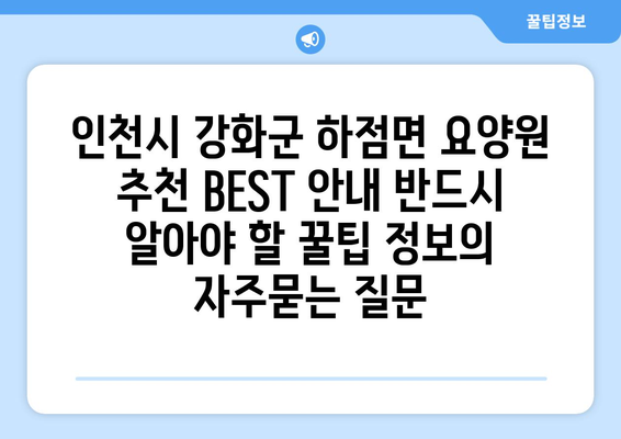인천시 강화군 하점면 요양원 추천 BEST 안내 반드시 알아야 할 꿀팁 정보