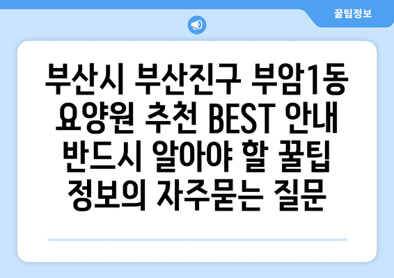 부산시 부산진구 부암1동 요양원 추천 BEST 안내 반드시 알아야 할 꿀팁 정보