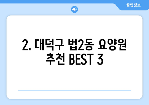 대전시 대덕구 법2동 요양원 추천 BEST 안내 반드시 알아야 할 꿀팁 정보