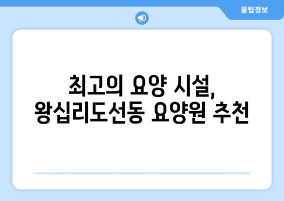 서울시 성동구 왕십리도선동 요양원 추천 BEST 안내 반드시 알아야 할 꿀팁 정보