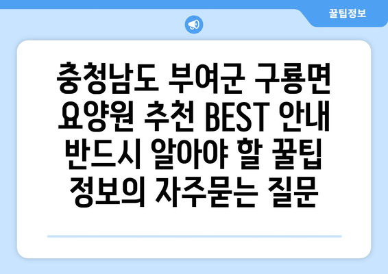 충청남도 부여군 구룡면 요양원 추천 BEST 안내 반드시 알아야 할 꿀팁 정보