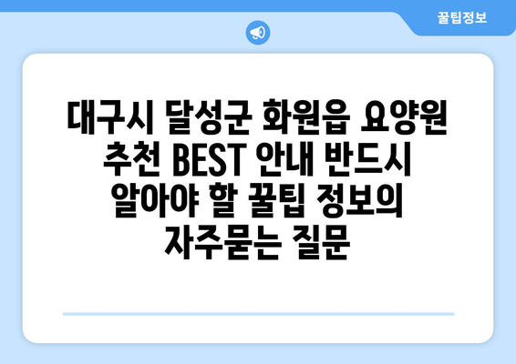 대구시 달성군 화원읍 요양원 추천 BEST 안내 반드시 알아야 할 꿀팁 정보