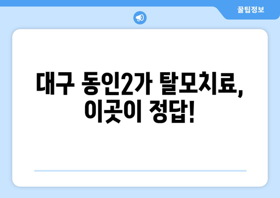 대구시 중구 동인2가동 모바일식 탈모치료 잘하는곳 두피관리 추천 베스트 헤어라인 정수리 비용 후기