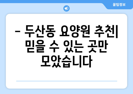 대구시 수성구 두산동 요양원 추천 BEST 안내 반드시 알아야 할 꿀팁 정보