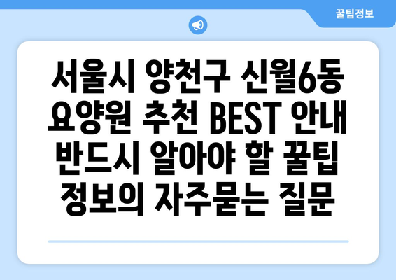 서울시 양천구 신월6동 요양원 추천 BEST 안내 반드시 알아야 할 꿀팁 정보