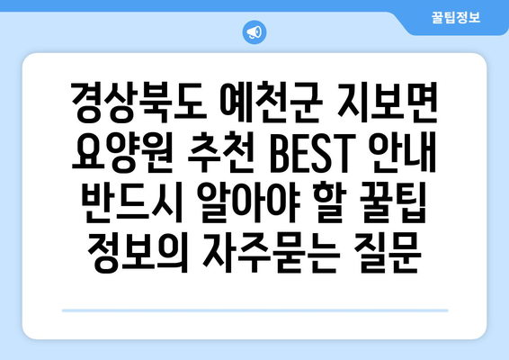 경상북도 예천군 지보면 요양원 추천 BEST 안내 반드시 알아야 할 꿀팁 정보